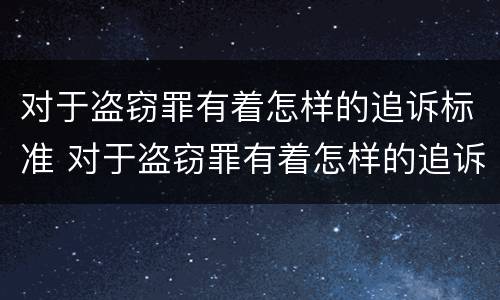 对于盗窃罪有着怎样的追诉标准 对于盗窃罪有着怎样的追诉标准呢