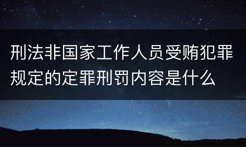 刑法非国家工作人员受贿犯罪规定的定罪刑罚内容是什么
