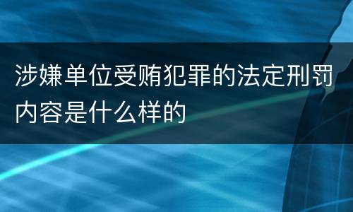 涉嫌单位受贿犯罪的法定刑罚内容是什么样的