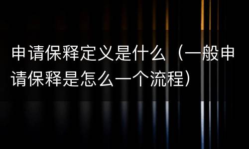 申请保释定义是什么（一般申请保释是怎么一个流程）