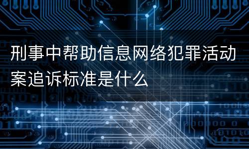 刑事中帮助信息网络犯罪活动案追诉标准是什么
