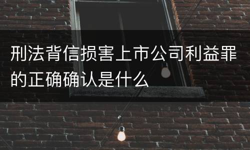 刑法背信损害上市公司利益罪的正确确认是什么