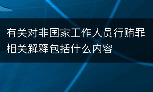 有关对非国家工作人员行贿罪相关解释包括什么内容