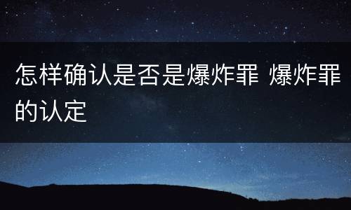 怎样确认是否是爆炸罪 爆炸罪的认定