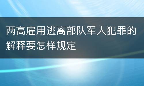 两高雇用逃离部队军人犯罪的解释要怎样规定
