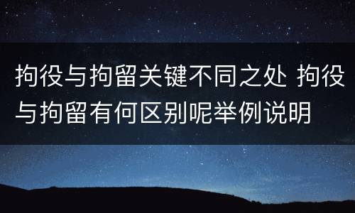 拘役与拘留关键不同之处 拘役与拘留有何区别呢举例说明