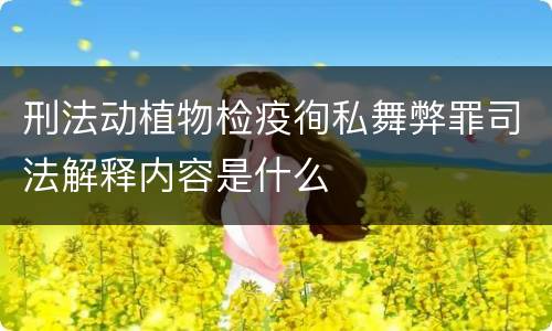 刑法动植物检疫徇私舞弊罪司法解释内容是什么