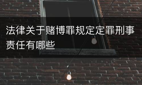 法律关于赌博罪规定定罪刑事责任有哪些