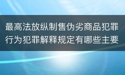 最高法放纵制售伪劣商品犯罪行为犯罪解释规定有哪些主要内容