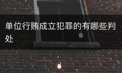 单位行贿成立犯罪的有哪些判处