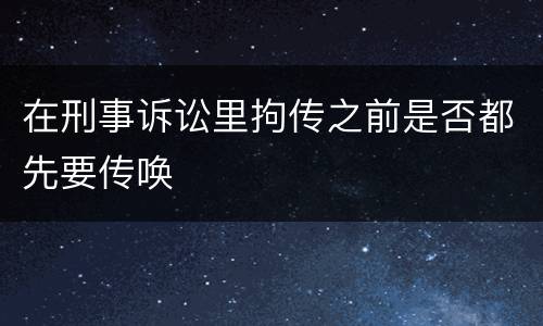 在刑事诉讼里拘传之前是否都先要传唤