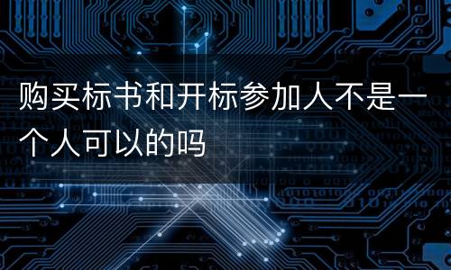 购买标书和开标参加人不是一个人可以的吗