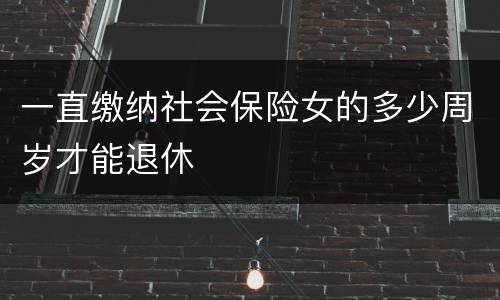 一直缴纳社会保险女的多少周岁才能退休