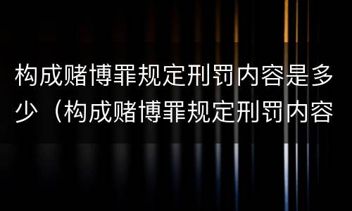 构成赌博罪规定刑罚内容是多少（构成赌博罪规定刑罚内容是多少条）