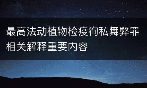 最高法动植物检疫徇私舞弊罪相关解释重要内容