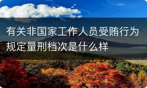 有关非国家工作人员受贿行为规定量刑档次是什么样
