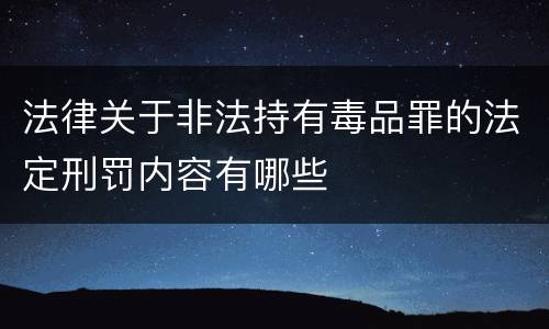 法律关于非法持有毒品罪的法定刑罚内容有哪些