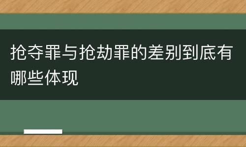 抢夺罪与抢劫罪的差别到底有哪些体现