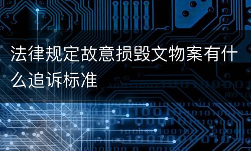 法律规定故意损毁文物案有什么追诉标准
