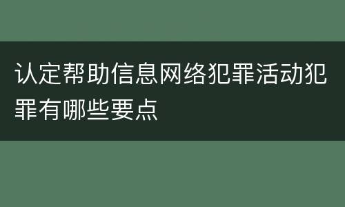 认定帮助信息网络犯罪活动犯罪有哪些要点