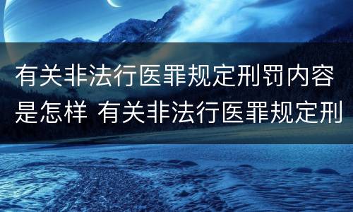 有关非法行医罪规定刑罚内容是怎样 有关非法行医罪规定刑罚内容是怎样的