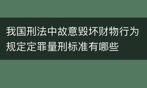 我国刑法中故意毁坏财物行为规定定罪量刑标准有哪些