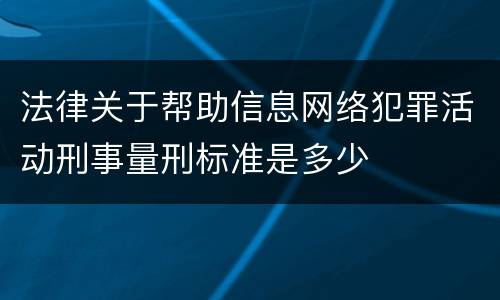 法律关于帮助信息网络犯罪活动刑事量刑标准是多少