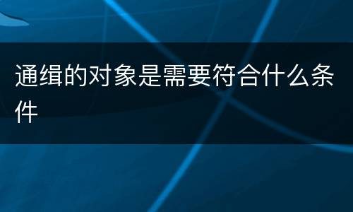 通缉的对象是需要符合什么条件
