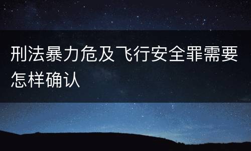 刑法暴力危及飞行安全罪需要怎样确认