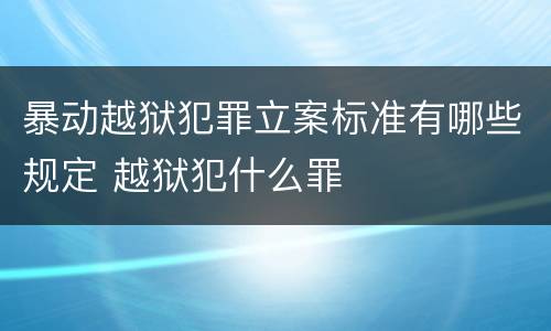 暴动越狱犯罪立案标准有哪些规定 越狱犯什么罪