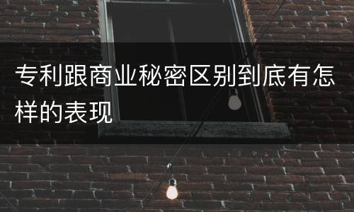 专利跟商业秘密区别到底有怎样的表现
