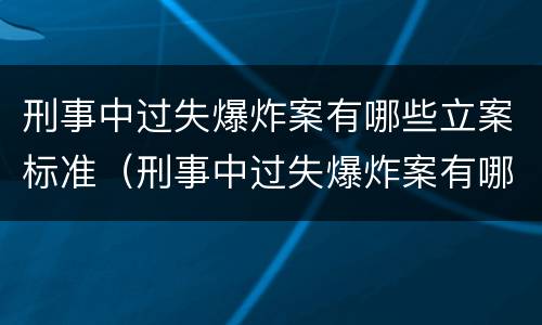 刑事中过失爆炸案有哪些立案标准（刑事中过失爆炸案有哪些立案标准规定）