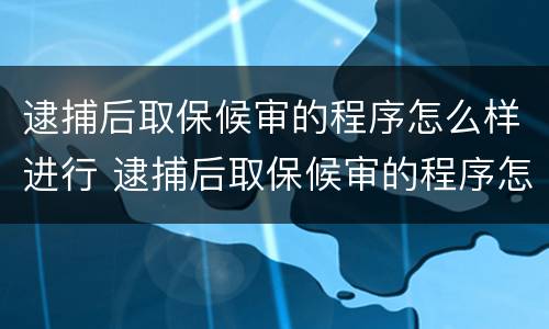 逮捕后取保候审的程序怎么样进行 逮捕后取保候审的程序怎么样进行判决