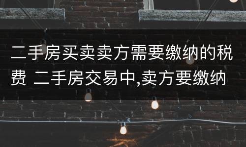 二手房买卖卖方需要缴纳的税费 二手房交易中,卖方要缴纳的税费有哪些