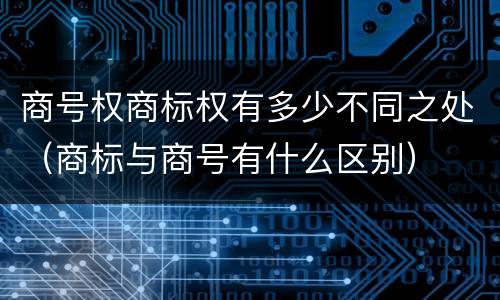 商号权商标权有多少不同之处（商标与商号有什么区别）