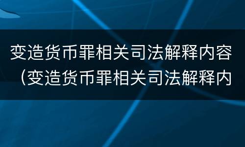 变造货币罪相关司法解释内容（变造货币罪相关司法解释内容是）