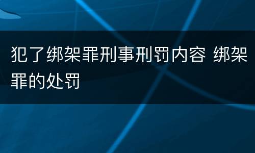 犯了绑架罪刑事刑罚内容 绑架罪的处罚