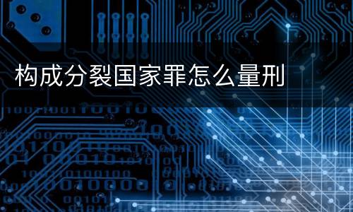 构成分裂国家罪怎么量刑