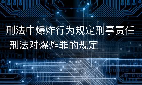 刑法中爆炸行为规定刑事责任 刑法对爆炸罪的规定