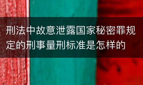 刑法中故意泄露国家秘密罪规定的刑事量刑标准是怎样的