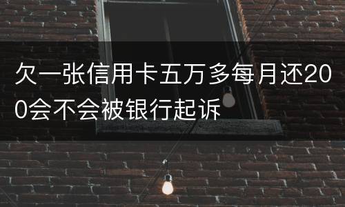 欠一张信用卡五万多每月还200会不会被银行起诉