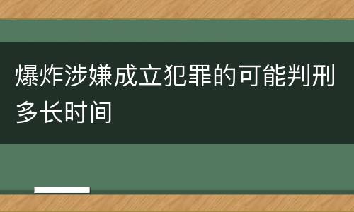 爆炸涉嫌成立犯罪的可能判刑多长时间