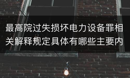最高院过失损坏电力设备罪相关解释规定具体有哪些主要内容