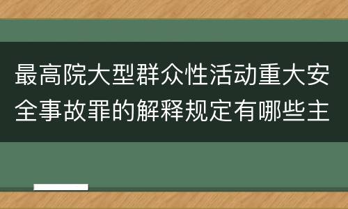 最高院大型群众性活动重大安全事故罪的解释规定有哪些主要内容