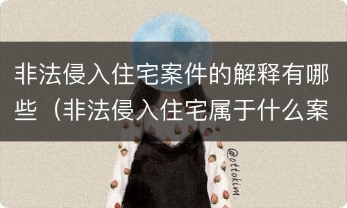 非法侵入住宅案件的解释有哪些（非法侵入住宅属于什么案件）