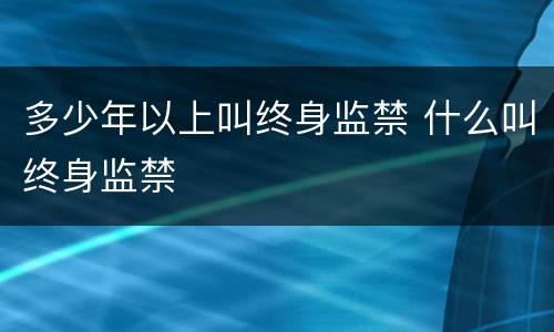 多少年以上叫终身监禁 什么叫终身监禁