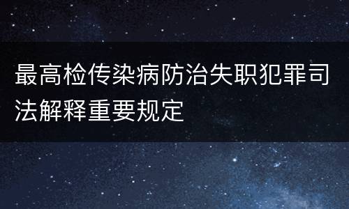 最高检传染病防治失职犯罪司法解释重要规定