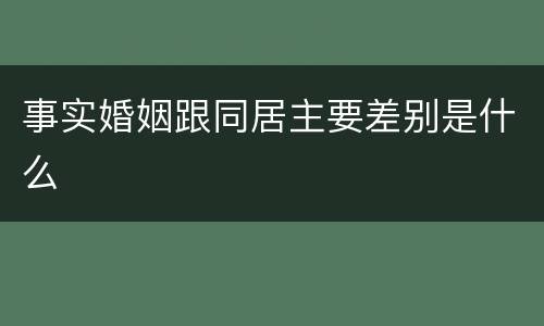事实婚姻跟同居主要差别是什么