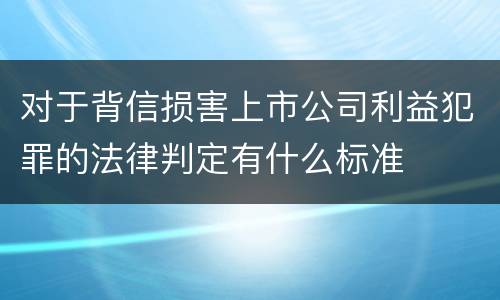 对于背信损害上市公司利益犯罪的法律判定有什么标准