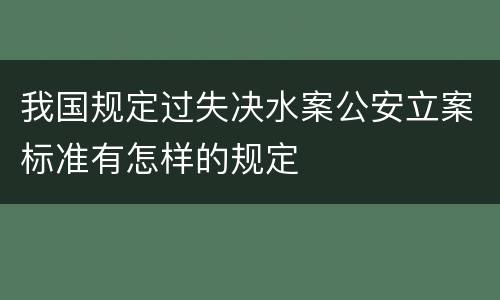我国规定过失决水案公安立案标准有怎样的规定